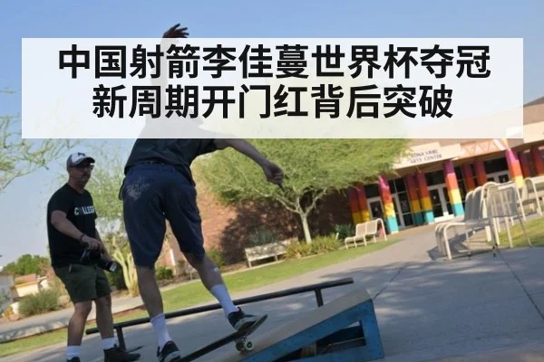 中国射箭李佳蔓世界杯夺冠新周期开门红背后突破